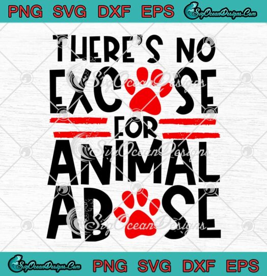There's No Excuse For Animal Abuse SVG - Funny Animal Lovers SVG PNG EPS DXF PDF, Cricut File