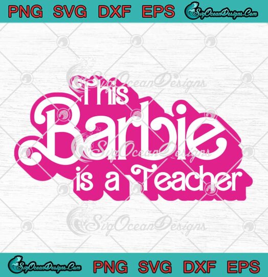 This Barbie Is A Teacher Barbie SVG - Back To School Barbie Teacher 2023 SVG PNG EPS DXF PDF, Cricut File