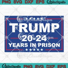 Trump 2024 Years In Prison SVG - Anti Trump Political 2024 SVG PNG EPS DXF PDF, Cricut File
