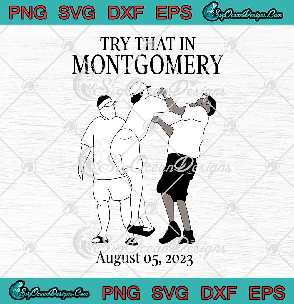 Try-That-In-Montgomery-SVG---River-Boat-Fight-August-5-2023-SVG-PNG-EPS-DXF-PDF,-Cricut-File Try That In Montgomery SVG - River Boat Fight August 5 2023 SVG PNG EPS DXF PDF, Cricut File