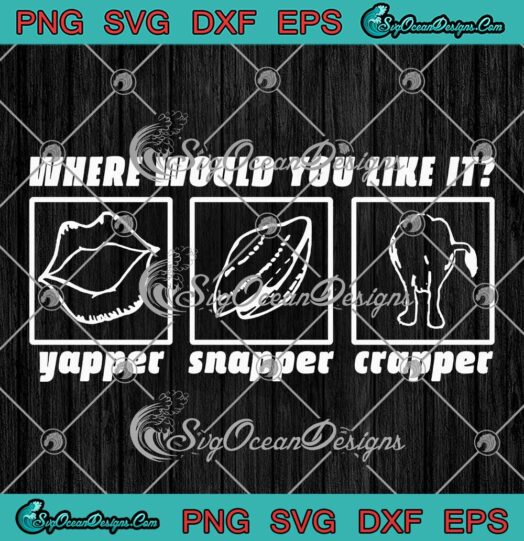 Where Would You Like It SVG - Yapper Snapper Crapper Funny SVG PNG EPS DXF PDF, Cricut File