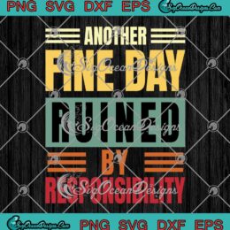 Another Fine Day Ruined By Responsibility SVG - Vintage Saying Humor Sarcastic SVG PNG EPS DXF PDF, Cricut File