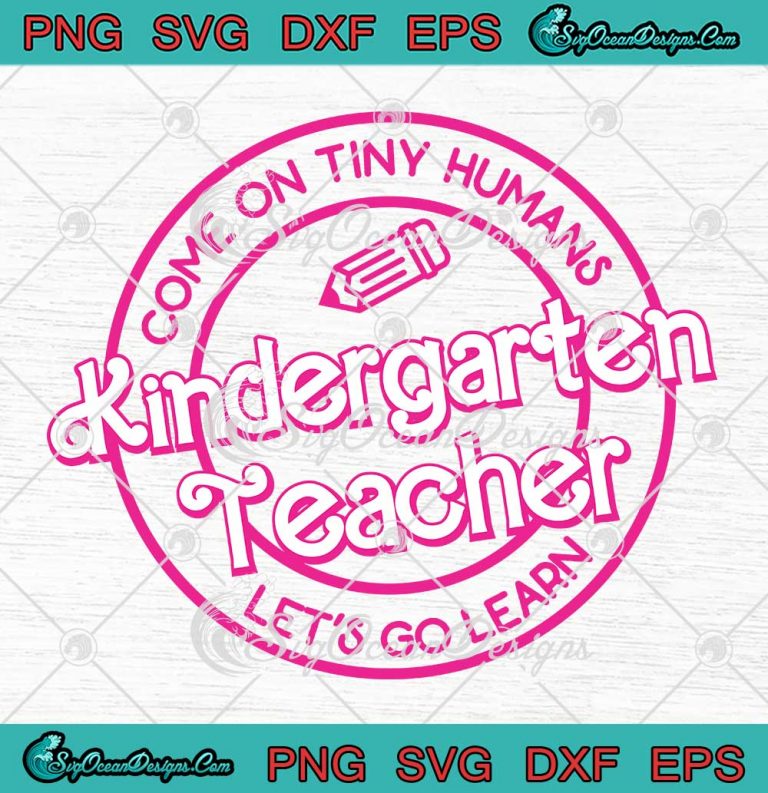 Barbie Kindergarten Teacher SVG - Come On Tiny Humans SVG, Let's Go Learn SVG PNG EPS DXF PDF, Cricut File