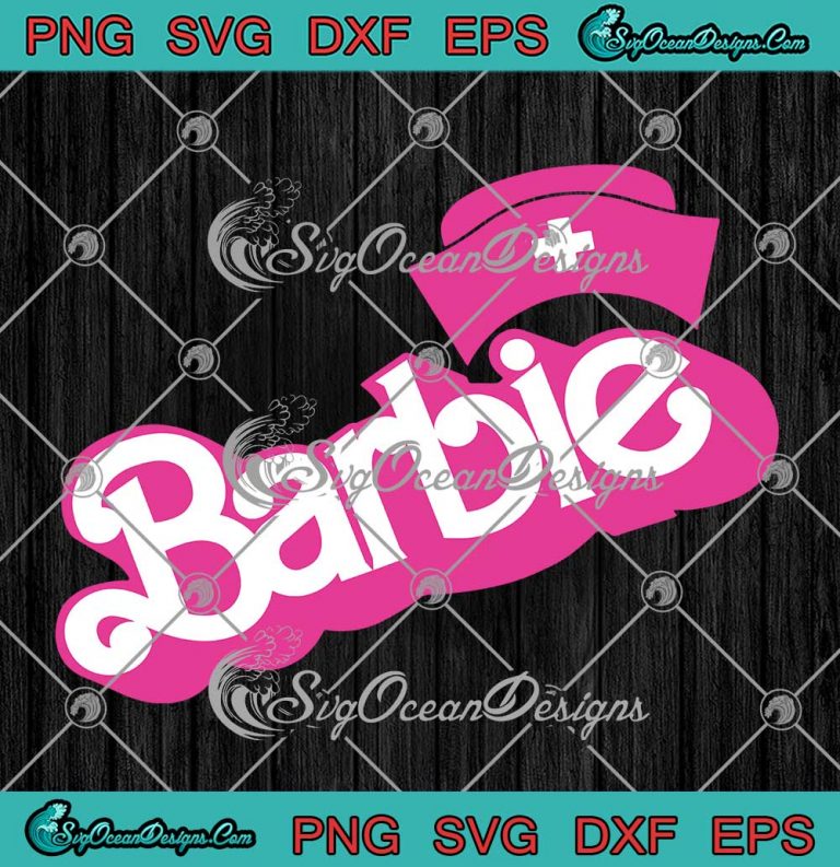 Barbie Nurse Nursing Barbie Movie SVG - Nurse Life SVG PNG EPS DXF PDF, Cricut File