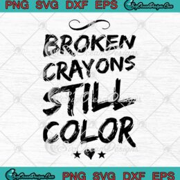 Broken Crayons Still Color SVG - Mental Health Awareness Supporter SVG PNG EPS DXF PDF, Cricut File