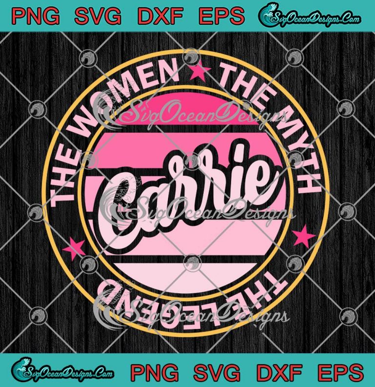 Carrie The Women The Myth The Legend SVG - Custom Name Gift SVG PNG EPS DXF PDF, Cricut File