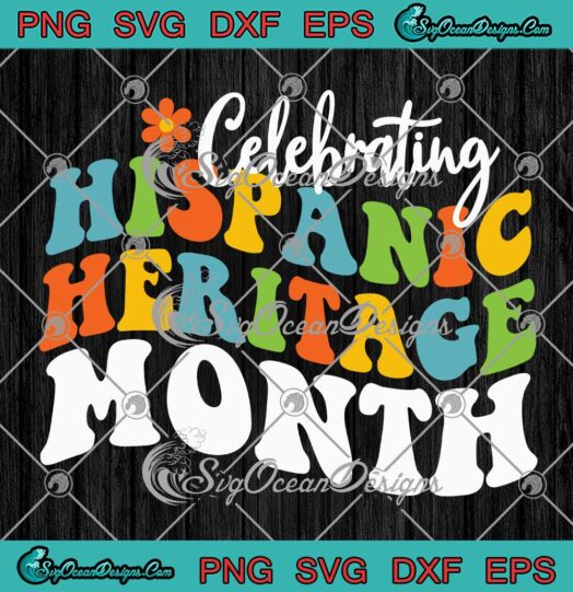 Celebrating Hispanic Heritage Month SVG - Hispanic American Month SVG PNG EPS DXF PDF, Cricut File