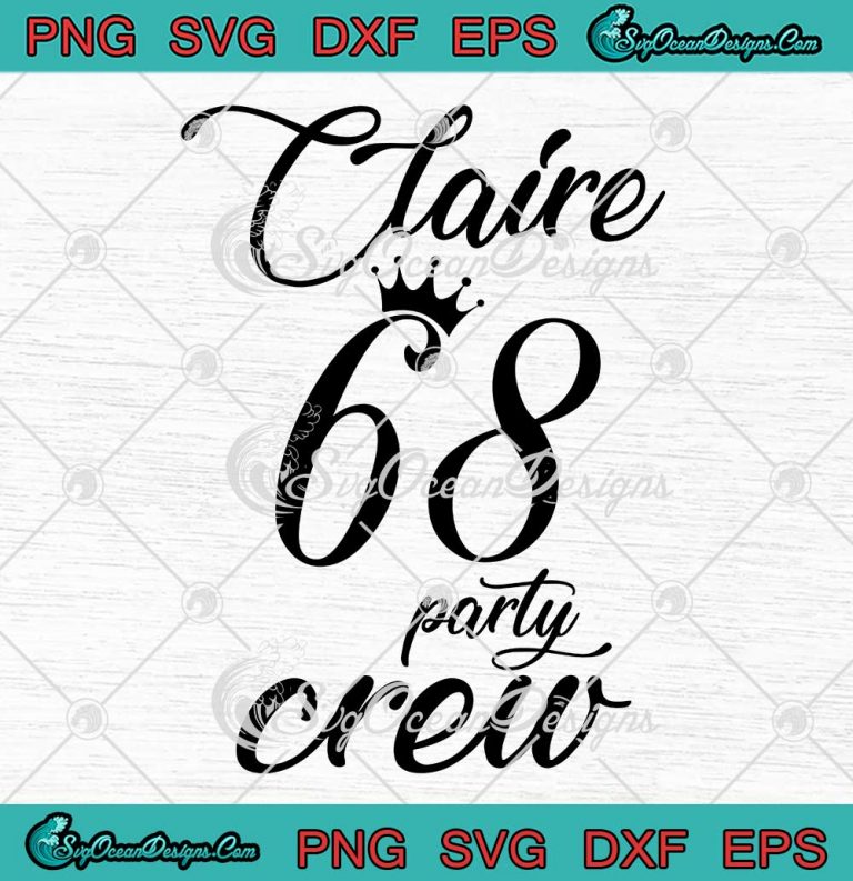 Claire 68 Party Crew 68th Birthday SVG - Custom 68th Birthday Gift SVG PNG EPS DXF PDF, Cricut File