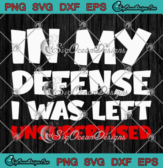 Cool Quote In My Defense SVG - I Was Left Unsupervised SVG PNG EPS DXF PDF, Cricut File