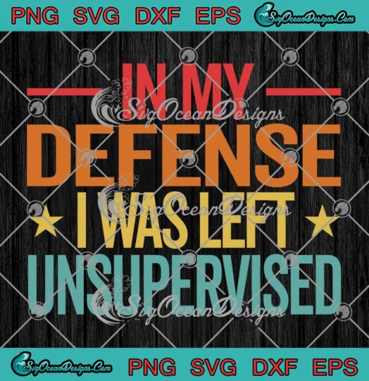 Cool Vintage In My Defense SVG - I Was Left Unsupervised Funny Quote SVG PNG EPS DXF PDF, Cricut File