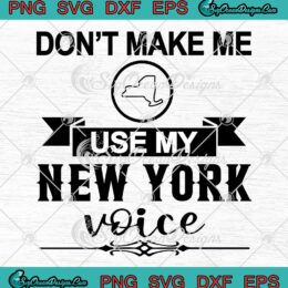 Don't Make Me Use My New York Voice SVG - Funny Saying Quote SVG PNG EPS DXF PDF, Cricut File