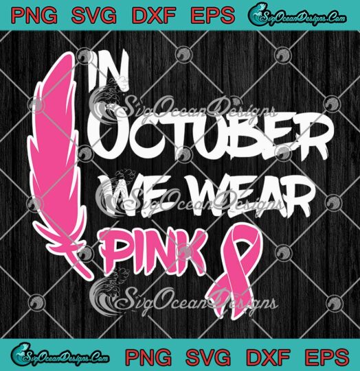 Feather In October We Wear Pink SVG - Ribbon Breast Cancer Awareness SVG PNG EPS DXF PDF, Cricut File