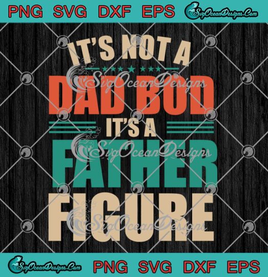 Funny Dad Gift It's Not A Dad Bod SVG - It's A Father Figure SVG PNG EPS DXF PDF, Cricut File