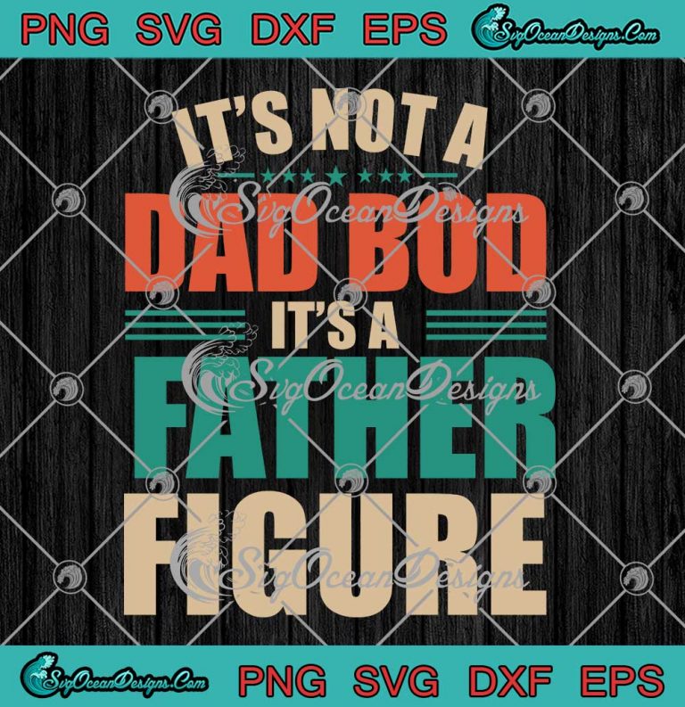 Funny Dad Gift It's Not A Dad Bod SVG - It's A Father Figure SVG PNG EPS DXF PDF, Cricut File