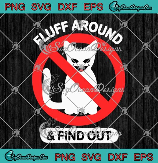 Funny Fluff Around And Find Out SVG - Cat Lovers For Men Women SVG PNG EPS DXF PDF, Cricut File