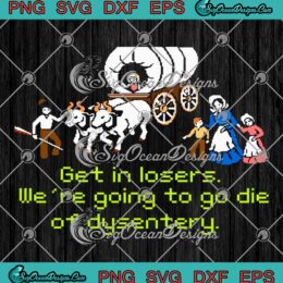 Funny Gaming Get In Losers SVG - We're Going To Die Of Dysentery SVG PNG EPS DXF PDF, Cricut File