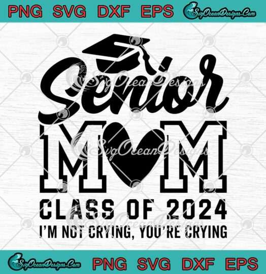 Graduation Senior Mom Class Of 2024 SVG - I'm Not Crying You're Crying SVG PNG EPS DXF PDF, Cricut File