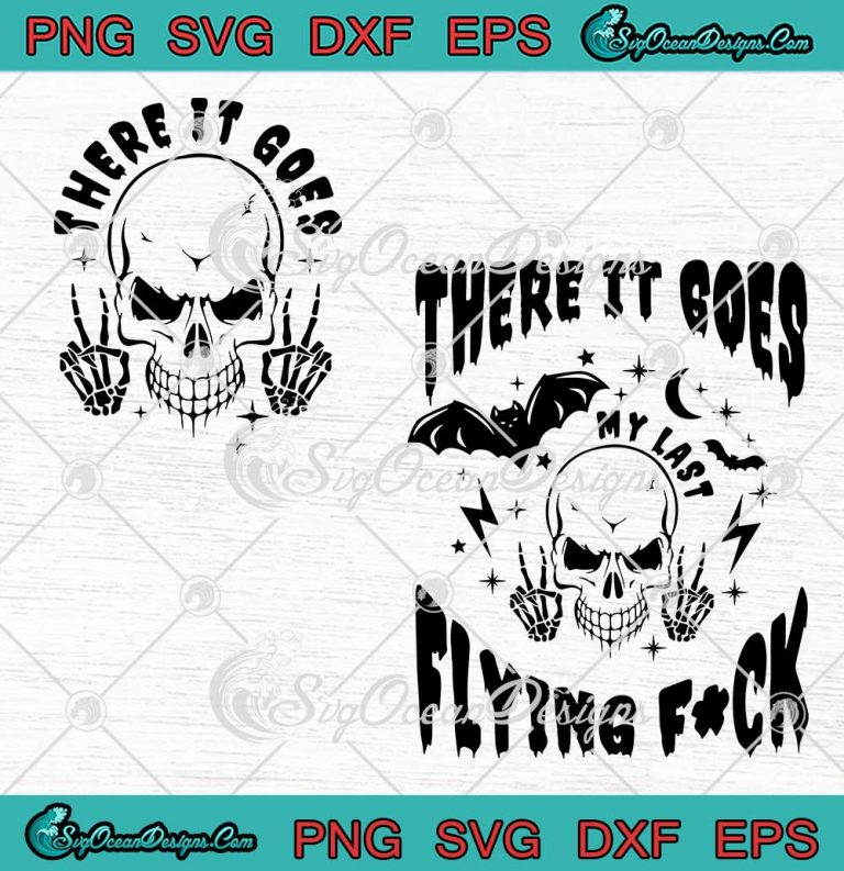 Halloween Spooky Skull Skeleton SVG - There It Goes My Last Flying Fuck SVG PNG EPS DXF PDF, Cricut File