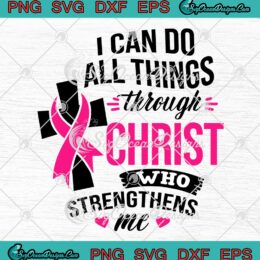 I Can Do All Things Through Christ SVG - Who Strengthens Me SVG - Breast Cancer Awareness SVG PNG EPS DXF PDF, Cricut File