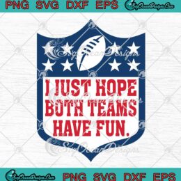 I Just Hope Both Teams Have Fun SVG - Football NFL Super Bowl SVG PNG EPS DXF PDF, Cricut File