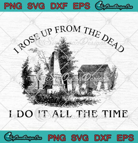 I Rose Up From The Dead SVG - I Do It All The Time SVG - Taylor Swift Halloween SVG PNG EPS DXF PDF, Cricut File