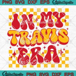 In My Travis Era Groovy Retro SVG - Taylor Swift Travis Kelce SVG, Kansas City Chiefs SVG PNG EPS DXF PDF, Cricut File