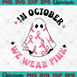 In October We Wear Pink Ghost SVG - Pink Ribbon Breast Cancer Halloween SVG PNG EPS DXF PDF, Cricut File