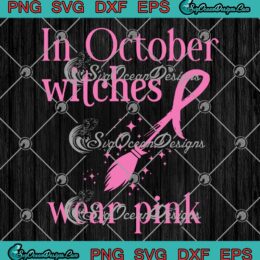 In October Witches Wear Pink SVG - Breast Cancer Awareness Halloween SVG PNG EPS DXF PDF, Cricut File