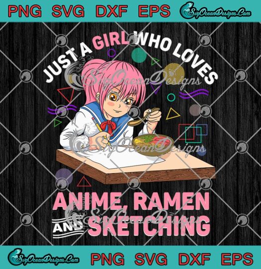 Just A Girl Who Loves Anime Ramen SVG - And Sketching Anime Cute Gifts SVG PNG EPS DXF PDF, Cricut File