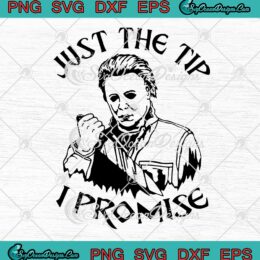 Just The Tip I Promise Halloween SVG - Michael Myers Horror Character SVG PNG EPS DXF PDF, Cricut File