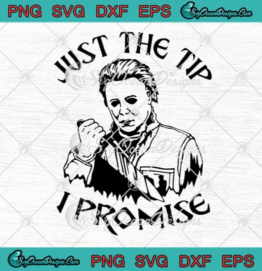 Just The Tip I Promise Halloween SVG - Michael Myers Horror Character SVG PNG EPS DXF PDF, Cricut File