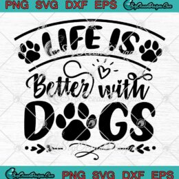 Life Is Better With Dogs SVG - Cute Gift For Dog Lovers SVG PNG EPS DXF PDF, Cricut File