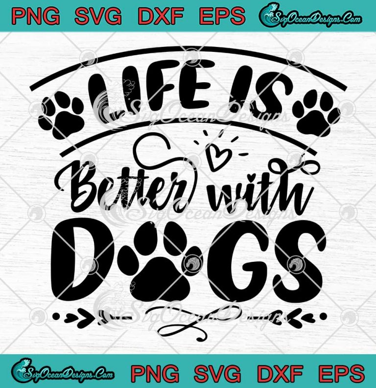 Life Is Better With Dogs SVG - Cute Gift For Dog Lovers SVG PNG EPS DXF PDF, Cricut File