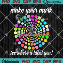 Make Your Mark SVG - See Where It Takes You SVG - Happy International Dot Day SVG PNG EPS DXF PDF, Cricut File