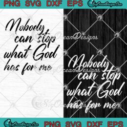 Nobody Can Stop What God Has For Me SVG - Funny Christian Quote SVG PNG EPS DXF PDF, Cricut File