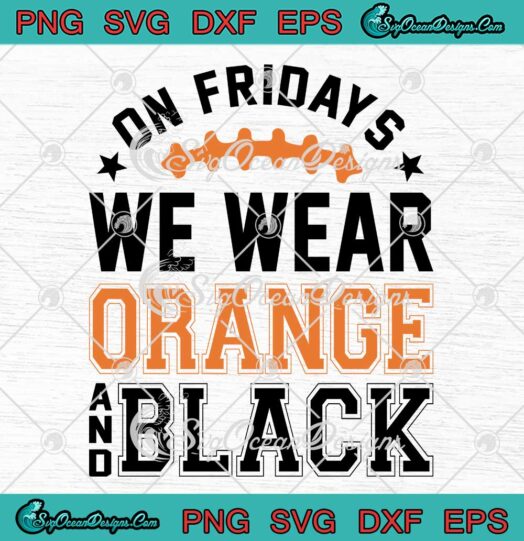 On Fridays We Wear Orange And Black SVG - Football Friday SVG PNG EPS DXF PDF, Cricut File