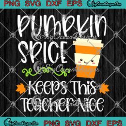 Pumpkin Spice Keeps This Teacher Nice SVG - Fall Halloween Teacher SVG PNG EPS DXF PDF, Cricut File