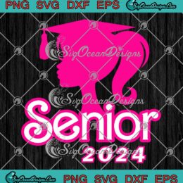 Senior 2024 Barbie Girl SVG - Senior Class Of 2024 SVG - Barbie Back To School SVG PNG EPS DXF PDF, Cricut File