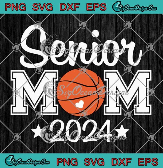 Senior Basketball Mom 2024 SVG - Senior Class Of 2024 Graduation SVG PNG EPS DXF PDF, Cricut File
