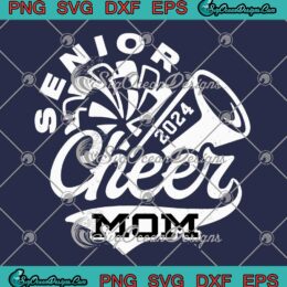 Senior Cheer Mom 2024 Graduation SVG - Cheerleader Senior Class Of 2024 SVG PNG EPS DXF PDF, Cricut File