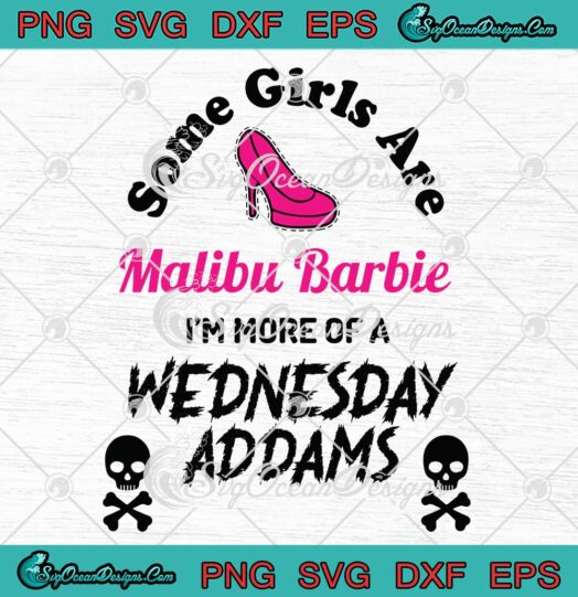 Some Girls Are Malibu Barbie SVG - I'm More Of A Wednesday Addams SVG PNG EPS DXF PDF, Cricut File