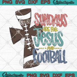 Sundays Are For Jesus And Football SVG - Cross Sunday Funday Jesus SVG PNG EPS DXF PDF, Cricut File