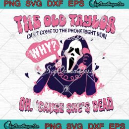 The Old Taylor Can't Come To The Phone SVG - Halloween Ghostface SVG PNG EPS DXF PDF, Cricut File