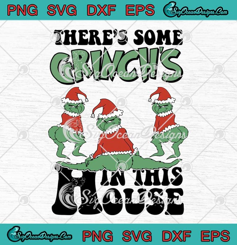 There's Some Grinch's In This House SVG - Funny Grinch Christmas 2023 SVG PNG EPS DXF PDF, Cricut File