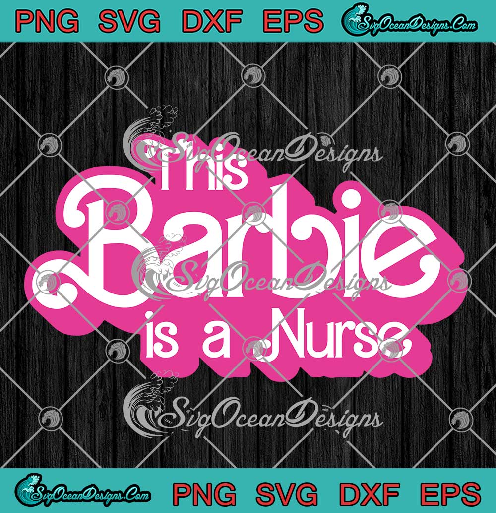 This Barbie Is A Nurse Svg Cute Nurse Gift Nursing Nurse Life Svg Png