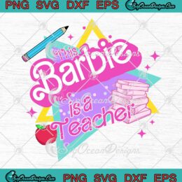 This Barbie Is A Teacher SVG - Barbie Movie SVG - Back To School Teacher Life SVG PNG EPS DXF PDF, Cricut File