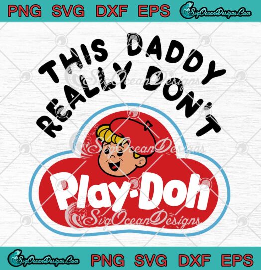 This Daddy Really Don't Play Doh SVG - Funny Play-Doh Kids Toys SVG PNG EPS DXF PDF, Cricut File