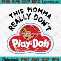 This Momma Really Don’t Play Doh SVG - Funny Play-Doh Kids Toys SVG PNG EPS DXF PDF, Cricut File
