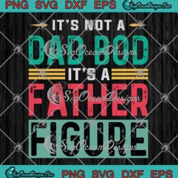 Vintage It's Not A Dad Bod SVG - It's A Father Figure SVG - Funny Dad Gift SVG PNG EPS DXF PDF, Cricut File