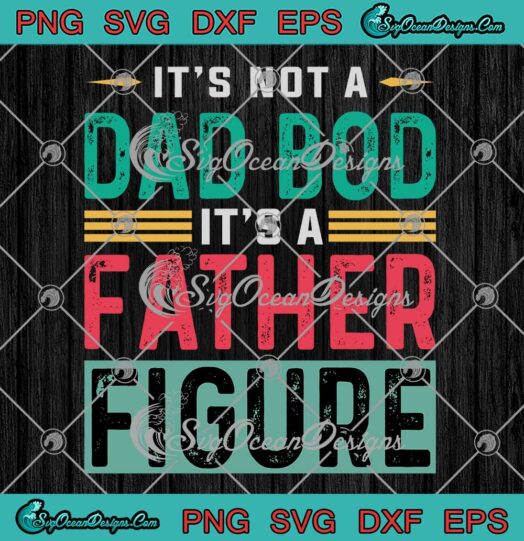 Vintage It's Not A Dad Bod SVG - It's A Father Figure SVG - Funny Dad Gift SVG PNG EPS DXF PDF, Cricut File